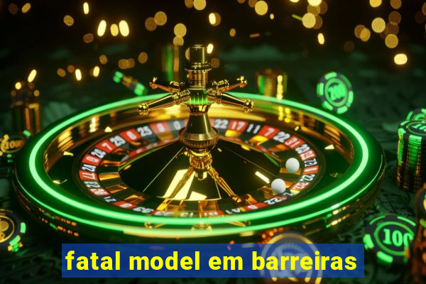 fatal model em barreiras